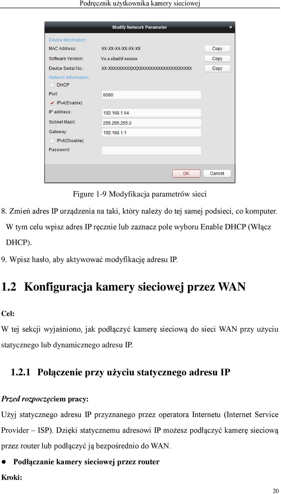 2 Konfiguracja kamery sieciowej przez WAN Cel: W tej sekcji wyjaśniono, jak podłączyć kamerę sieciową do sieci WAN przy użyciu statycznego lub dynamicznego adresu IP. 1.2.1 Połączenie przy użyciu statycznego adresu IP Przed rozpoczęciem pracy: Użyj statycznego adresu IP przyznanego przez operatora Internetu (Internet Service Provider ISP).