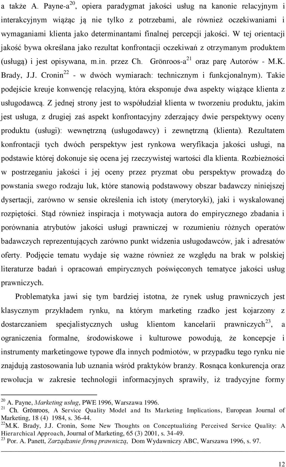 percepcji jakości. W tej orientacji jakość bywa określana jako rezultat konfrontacji oczekiwań z otrzymanym produktem (usługą) i jest opisywana, m.in. przez Ch. Grönroos-a 21 oraz parę Autorów - M.K.