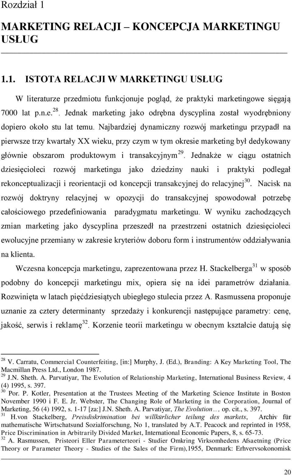 Najbardziej dynamiczny rozwój marketingu przypadł na pierwsze trzy kwartały XX wieku, przy czym w tym okresie marketing był dedykowany głównie obszarom produktowym i transakcyjnym 29.