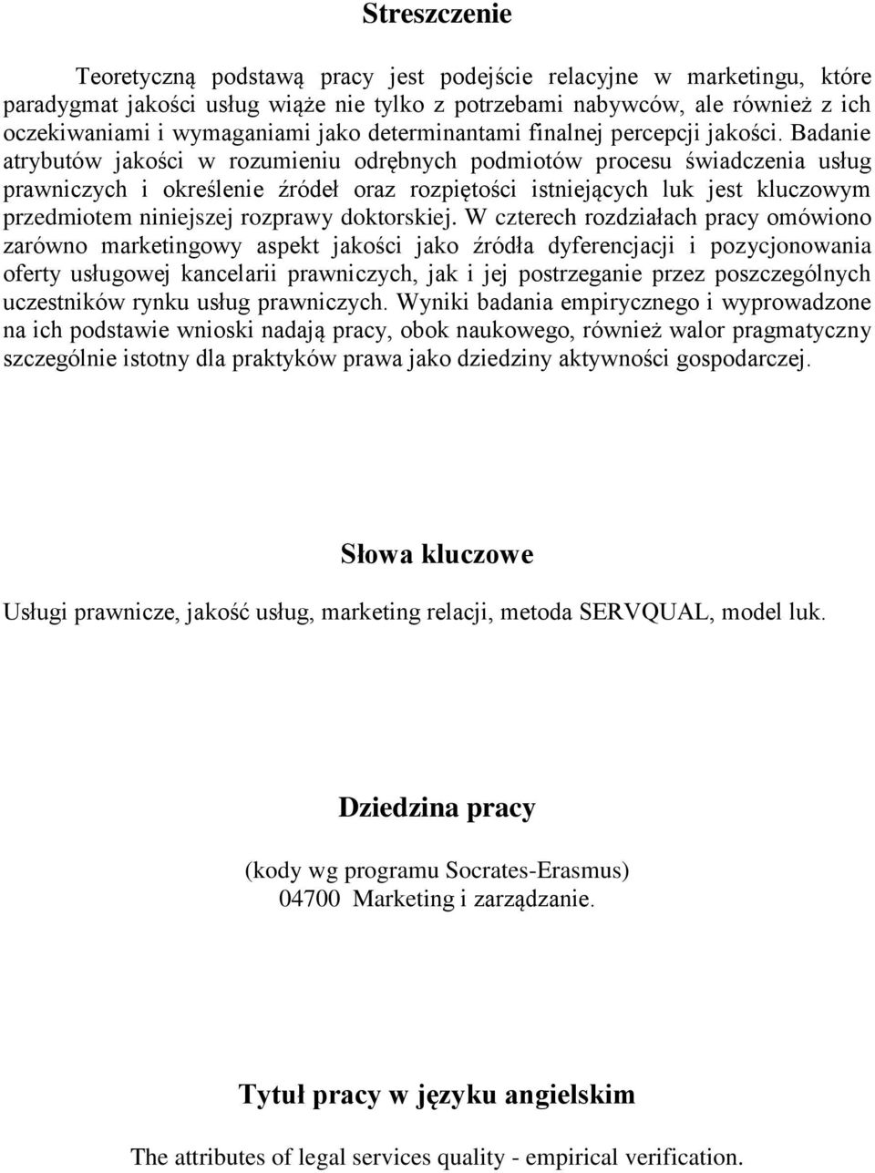 Badanie atrybutów jakości w rozumieniu odrębnych podmiotów procesu świadczenia usług prawniczych i określenie źródeł oraz rozpiętości istniejących luk jest kluczowym przedmiotem niniejszej rozprawy