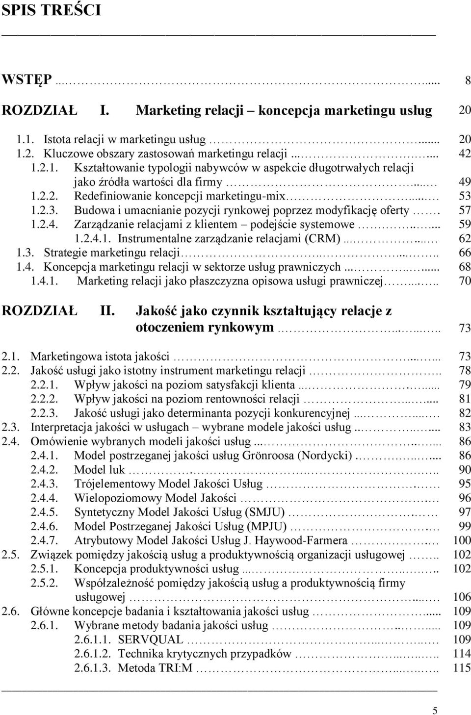 ..... 59 1.2.4.1. Instrumentalne zarządzanie relacjami (CRM)...... 62 1.3. Strategie marketingu relacji....... 66 1.4. Koncepcja marketingu relacji w sektorze usług prawniczych........ 68 1.4.1. Marketing relacji jako płaszczyzna opisowa usługi prawniczej.