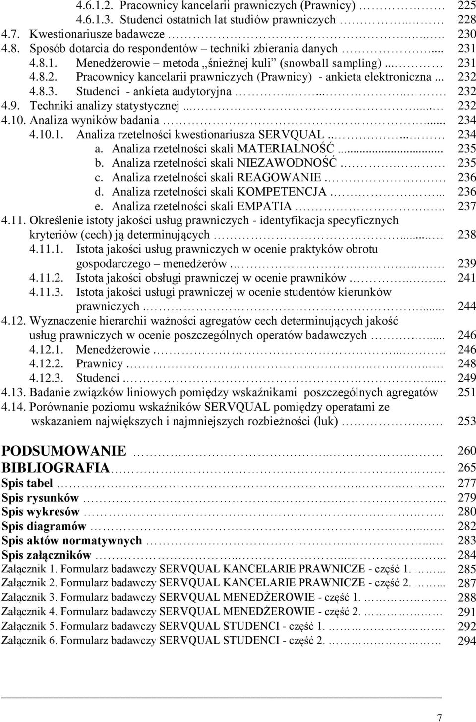 ....... 232 4.9. Techniki analizy statystycznej...... 232 4.10. Analiza wyników badania... 234 4.10.1. Analiza rzetelności kwestionariusza SERVQUAL...... 234 a. Analiza rzetelności skali MATERIALNOŚĆ.