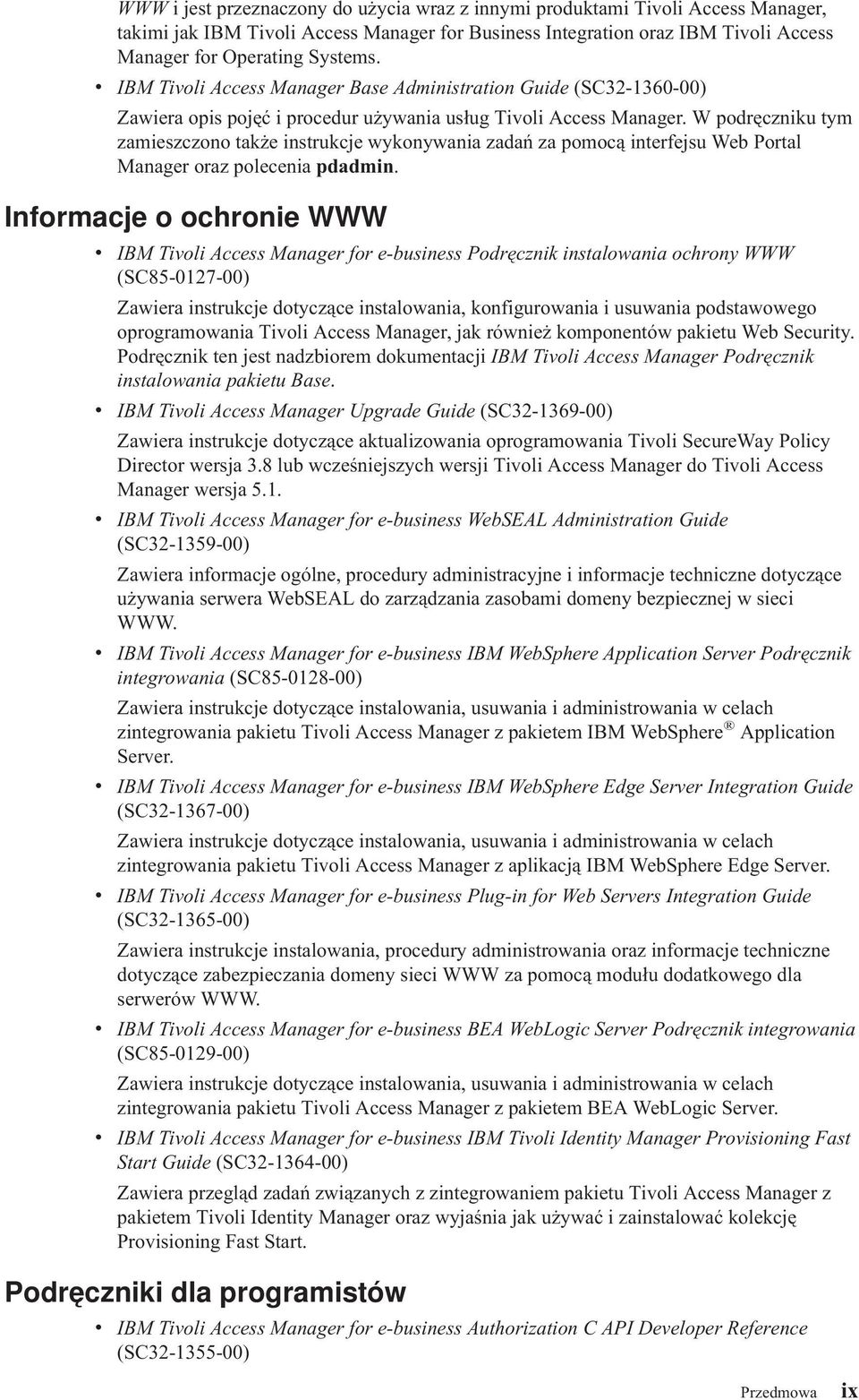 W podręczniku tym zamieszczono także instrukcje wykonywania zadań za pomocą interfejsu Web Portal Manager oraz polecenia pdadmin.