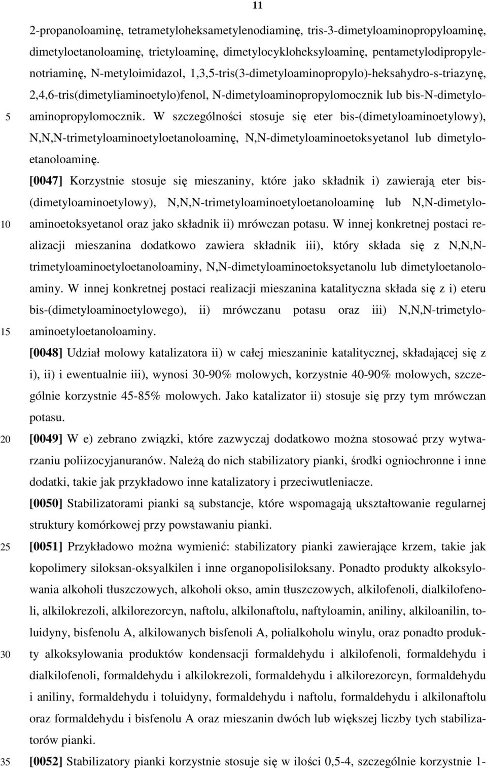 W szczególności stosuje się eter bis-(dimetyloaminoetylowy), N,N,N-trimetyloaminoetyloetanoloaminę, N,N-dimetyloaminoetoksyetanol lub dimetyloetanoloaminę.