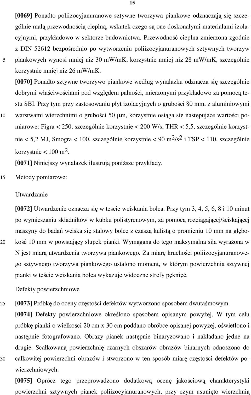 Przewodność cieplna zmierzona zgodnie z DIN 2612 bezpośrednio po wytworzeniu poliizocyjanuranowych sztywnych tworzyw piankowych wynosi mniej niŝ mw/mk, korzystnie mniej niŝ 28 mw/mk, szczególnie