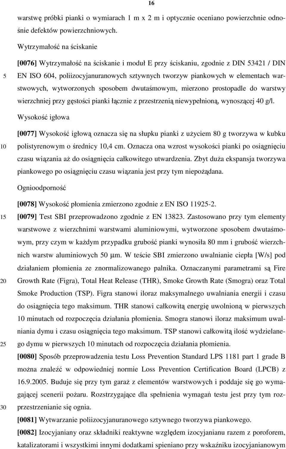 wytworzonych sposobem dwutaśmowym, mierzono prostopadle do warstwy wierzchniej przy gęstości pianki łącznie z przestrzenią niewypełnioną, wynoszącej 40 g/l.