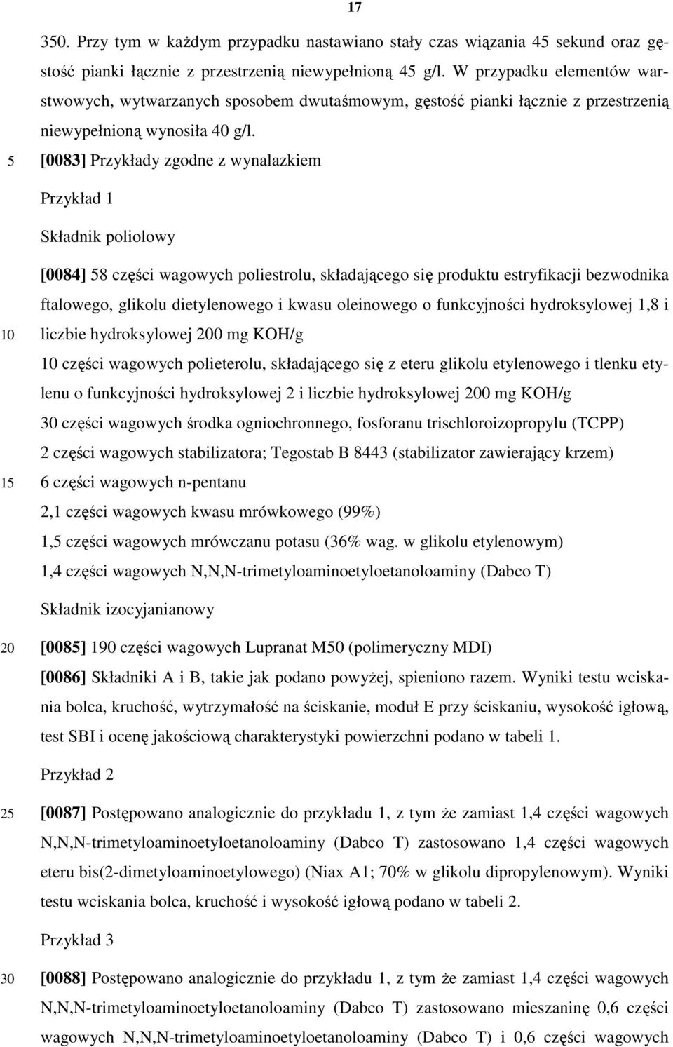 [0083] Przykłady zgodne z wynalazkiem Przykład 1 Składnik poliolowy 1 [0084] 8 części wagowych poliestrolu, składającego się produktu estryfikacji bezwodnika ftalowego, glikolu dietylenowego i kwasu