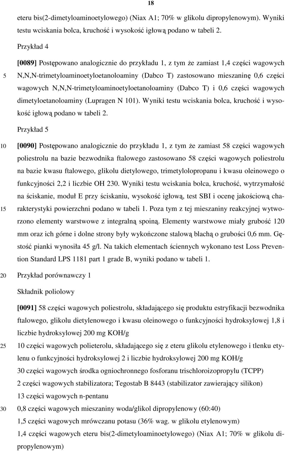 N,N,N-trimetyloaminoetyloetanoloaminy (Dabco T) i 0,6 części wagowych dimetyloetanoloaminy (Lupragen N 1). Wyniki testu wciskania bolca, kruchość i wysokość igłową podano w tabeli 2.