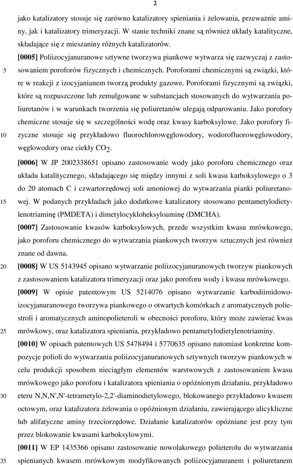 [000] Poliizocyjanuranowe sztywne tworzywa piankowe wytwarza się zazwyczaj z zastosowaniem poroforów fizycznych i chemicznych.