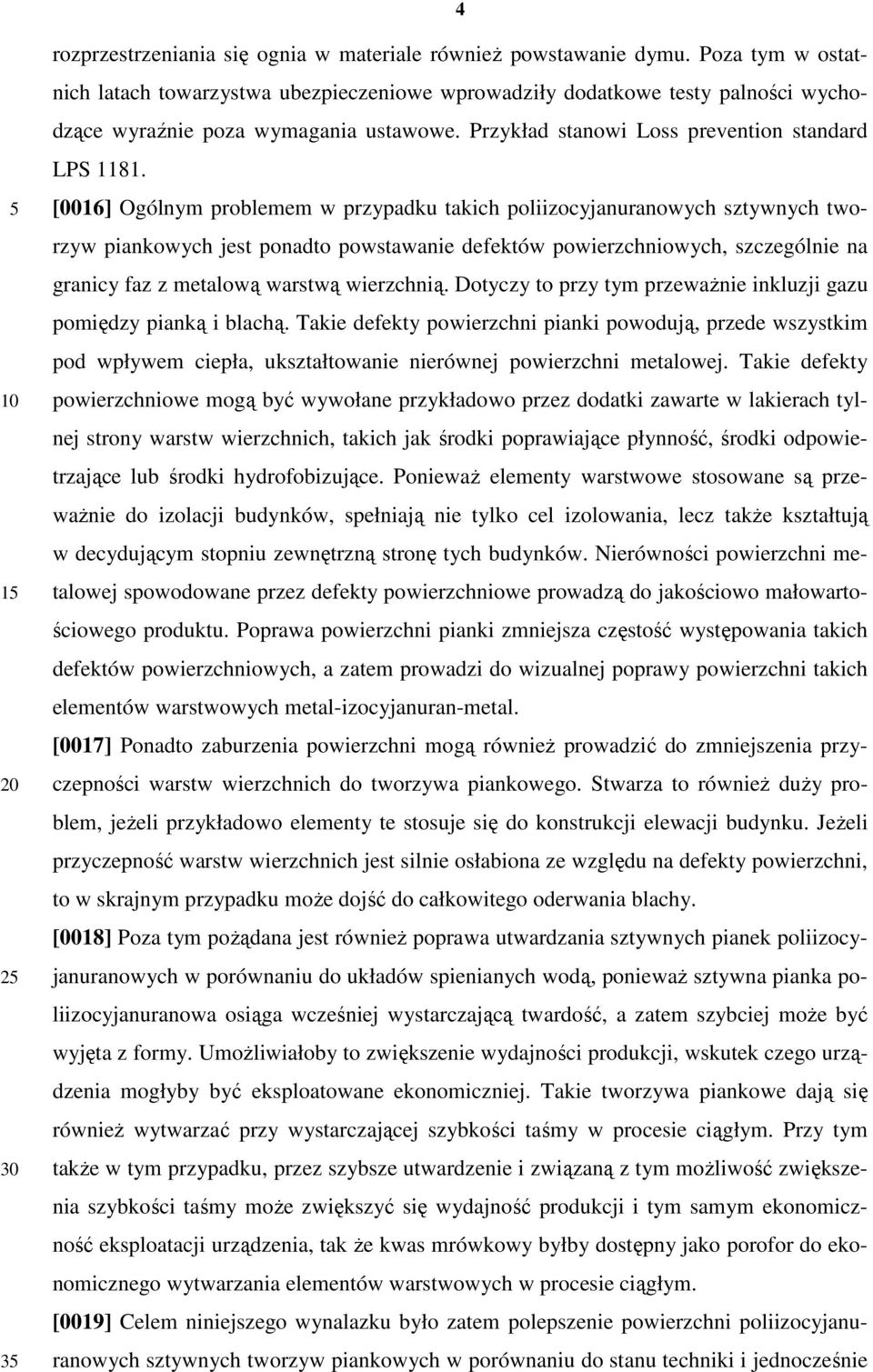 [0016] Ogólnym problemem w przypadku takich poliizocyjanuranowych sztywnych tworzyw piankowych jest ponadto powstawanie defektów powierzchniowych, szczególnie na granicy faz z metalową warstwą