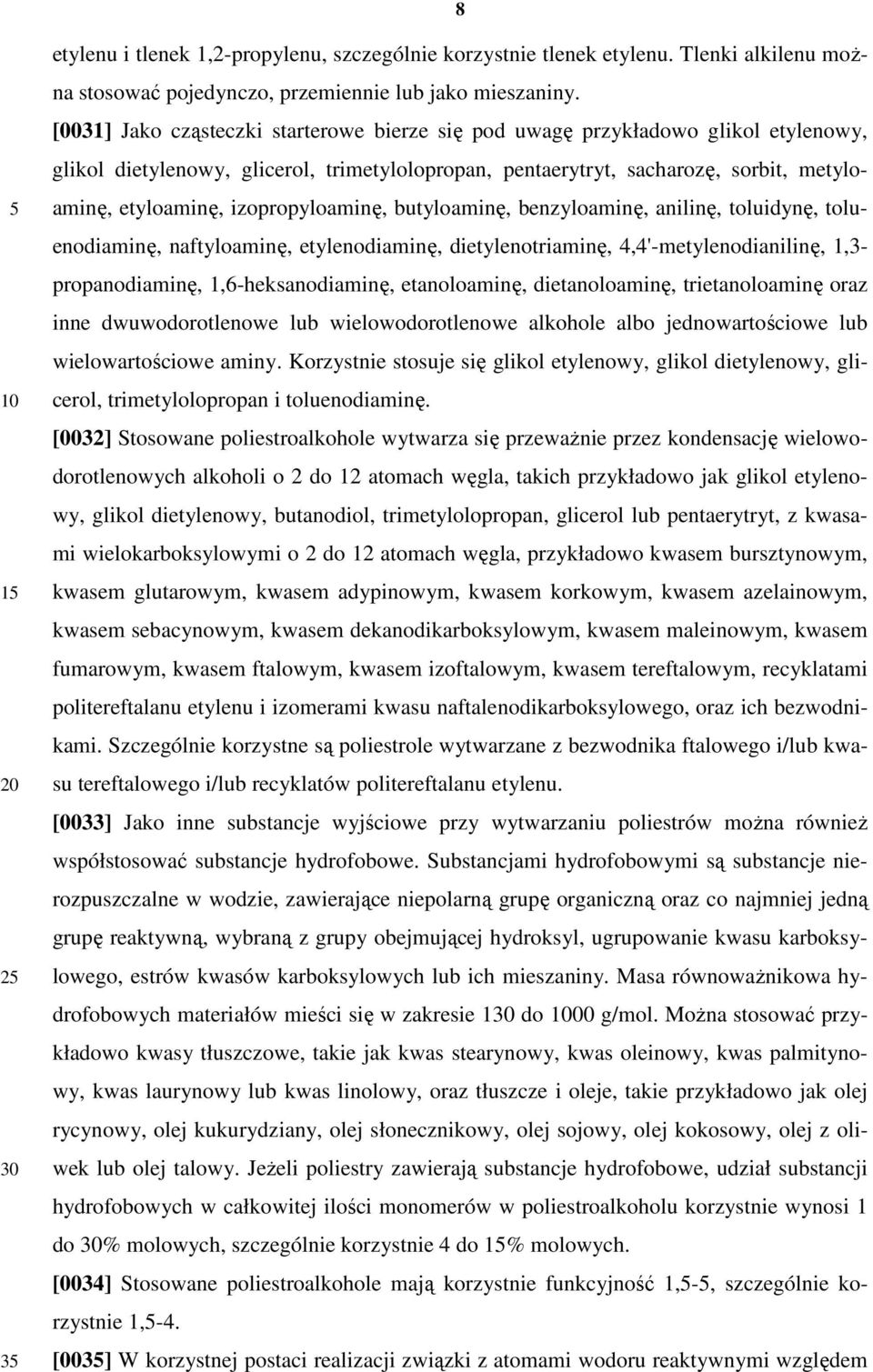 izopropyloaminę, butyloaminę, benzyloaminę, anilinę, toluidynę, toluenodiaminę, naftyloaminę, etylenodiaminę, dietylenotriaminę, 4,4'-metylenodianilinę, 1,3- propanodiaminę, 1,6-heksanodiaminę,