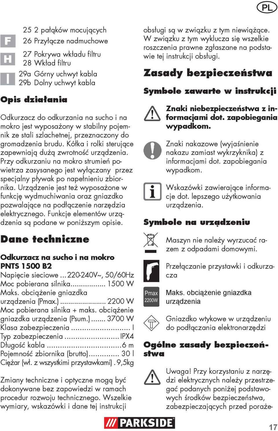 Przy odkurzaniu na mokro strumień powietrza zasysanego jest wyłączany przez specjalny pływak po napełnieniu zbiornika.