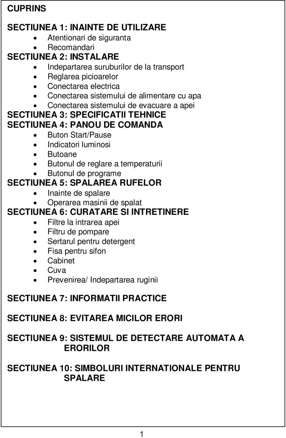 reglare a temperaturii Butonul de programe SECTIUNEA 5: SPALAREA RUFELOR Inainte de spalare Operarea masinii de spalat SECTIUNEA 6: CURATARE SI INTRETINERE Filtre la intrarea apei Filtru de pompare