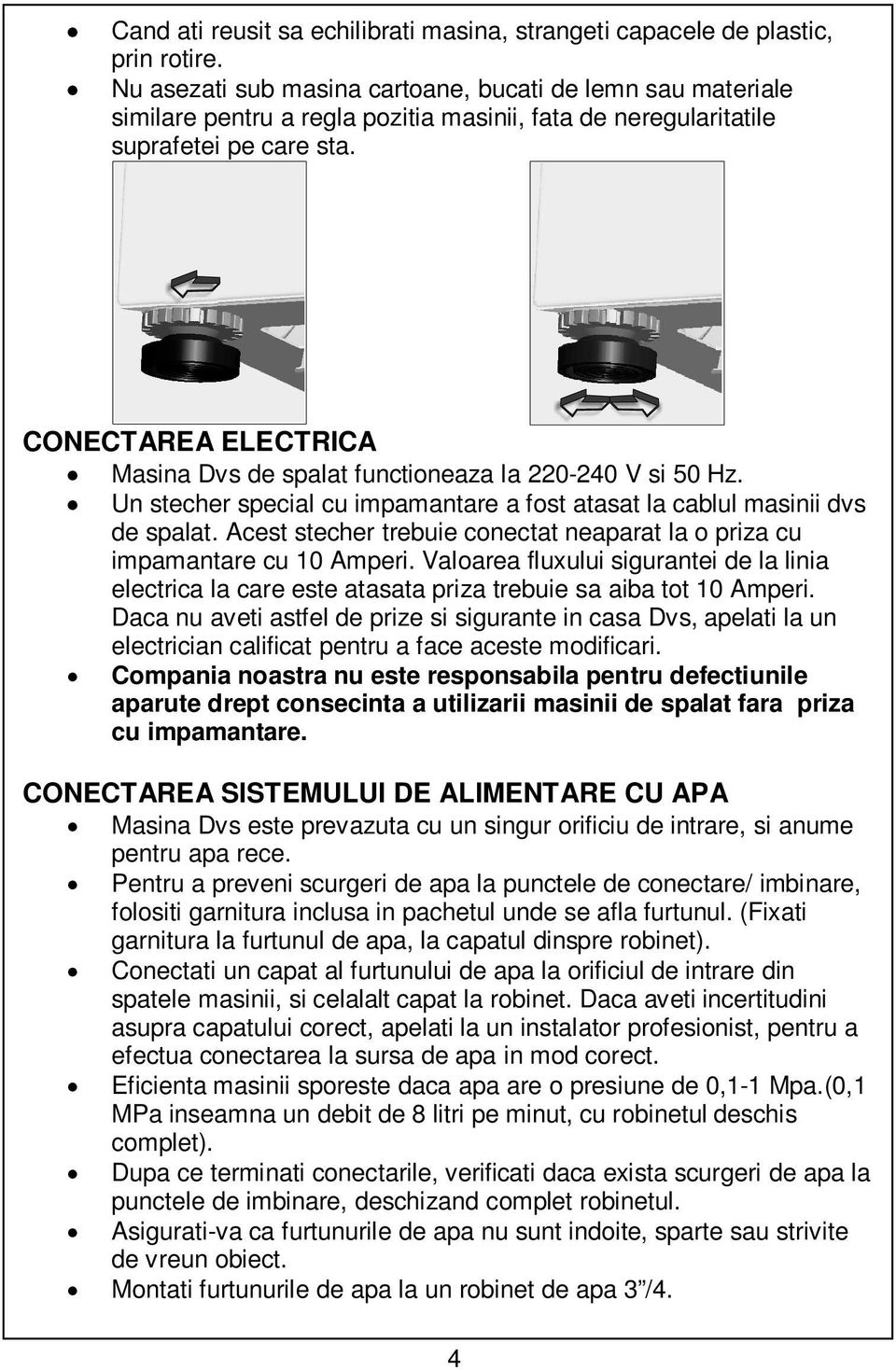 CONECTAREA ELECTRICA Masina Dvs de spalat functioneaza la 220-240 V si 50 Hz. Un stecher special cu impamantare a fost atasat la cablul masinii dvs de spalat.