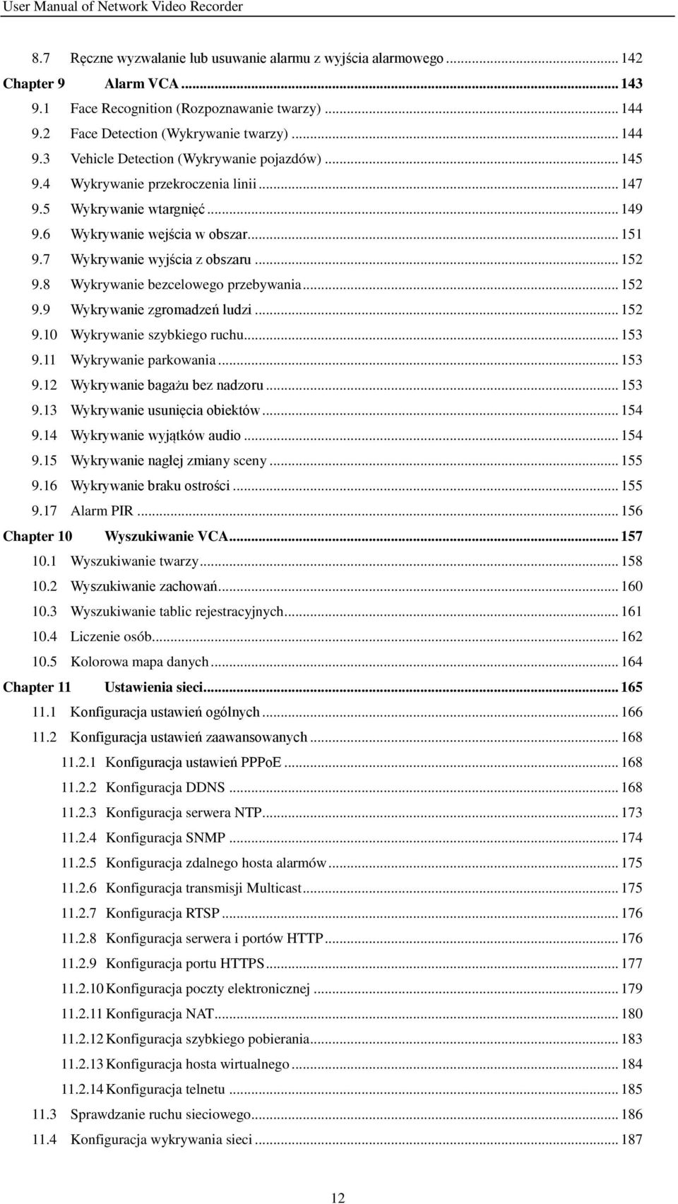 .. 152 9.9 Wykrywanie zgromadzeń ludzi... 152 9.10 Wykrywanie szybkiego ruchu... 153 9.11 Wykrywanie parkowania... 153 9.12 Wykrywanie bagażu bez nadzoru... 153 9.13 Wykrywanie usunięcia obiektów.