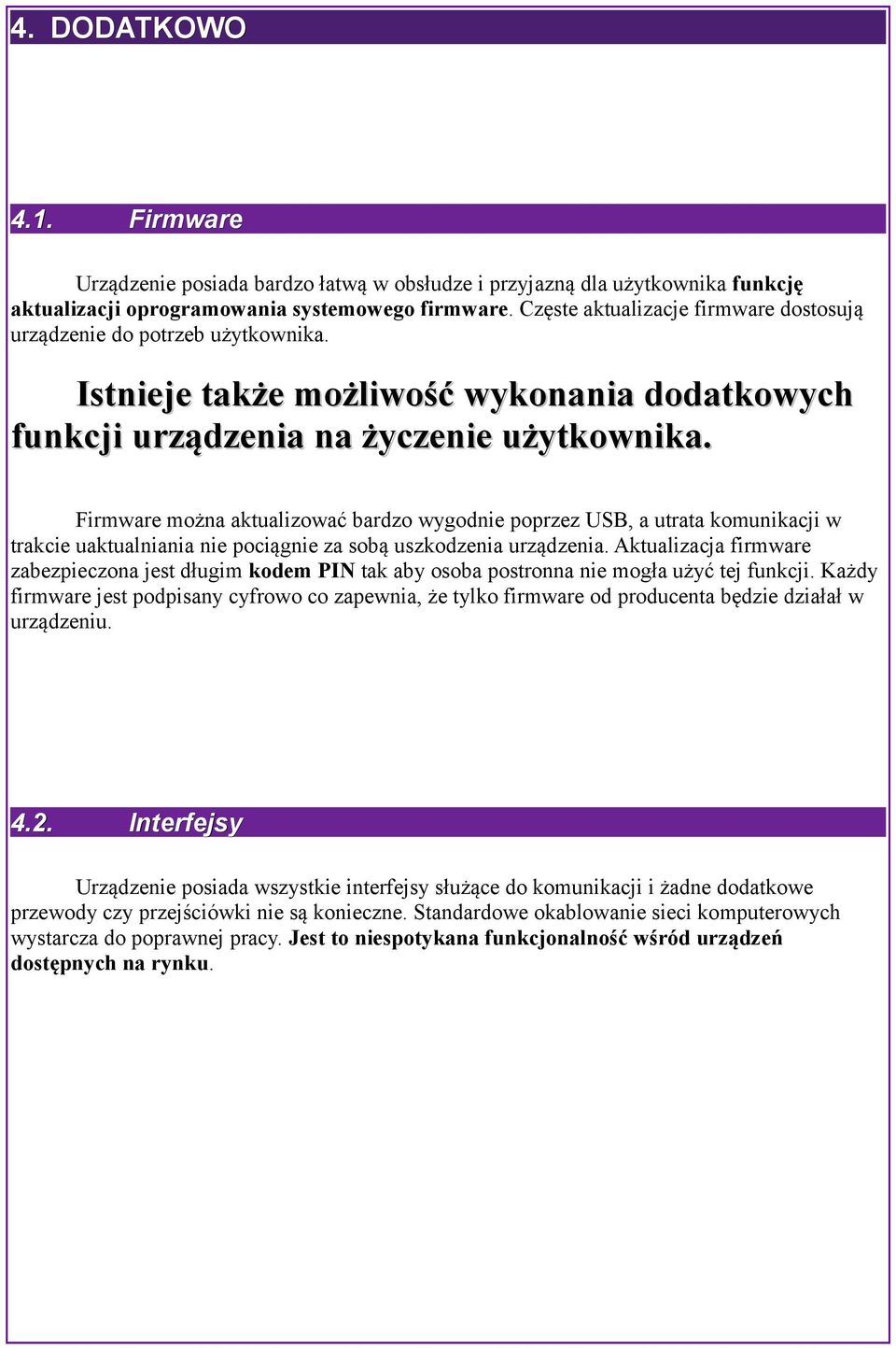 Firmware można aktualizować bardzo wygodnie poprzez USB, a utrata komunikacji w trakcie uaktualniania nie pociągnie za sobą uszkodzenia urządzenia.