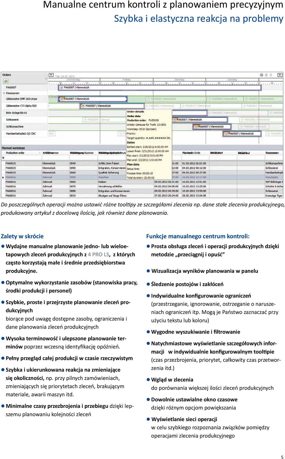 Zalety w skrócie Wydajne manualne planowanie jedno- lub wieloetapowych zleceń produkcyjnych z 4 PRO LS, z których często korzystają małe i średnie przedsiębiorstwa produkcyjne.