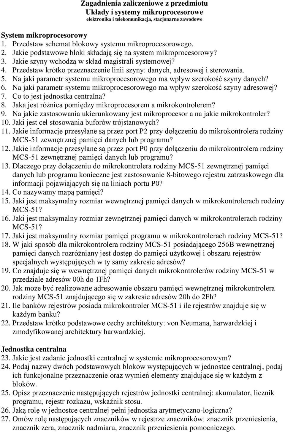 Przedstaw krótko przeznaczenie linii szyny: danych, adresowej i sterowania. 5. Na jaki parametr systemu mikroprocesorowego ma wpływ szerokość szyny danych? 6.