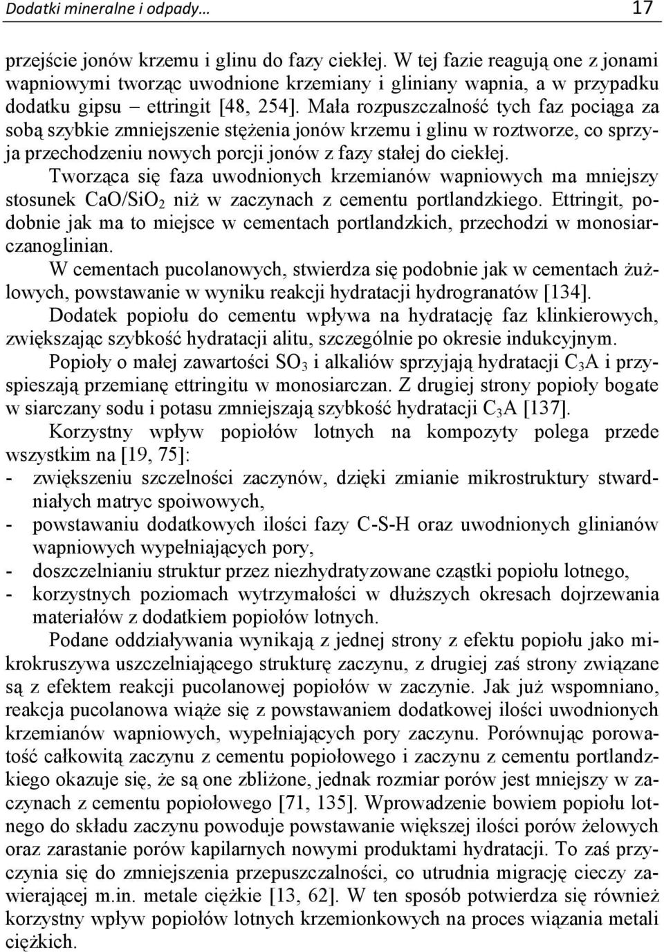 Mała rozpuszczalność tych faz pociąga za sobą szybkie zmniejszenie stężenia jonów krzemu i glinu w roztworze, co sprzyja przechodzeniu nowych porcji jonów z fazy stałej do ciekłej.