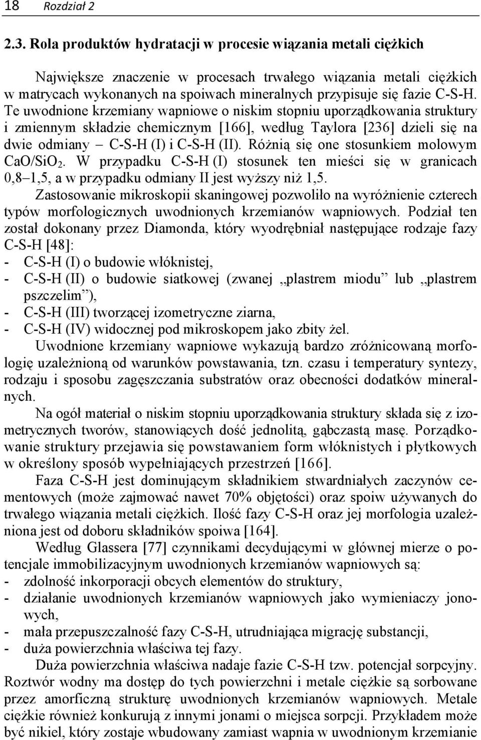 C-S-H. Te uwodnione krzemiany wapniowe o niskim stopniu uporządkowania struktury i zmiennym składzie chemicznym [166], według Taylora [236] dzieli się na dwie odmiany C-S-H (I) i C-S-H (II).