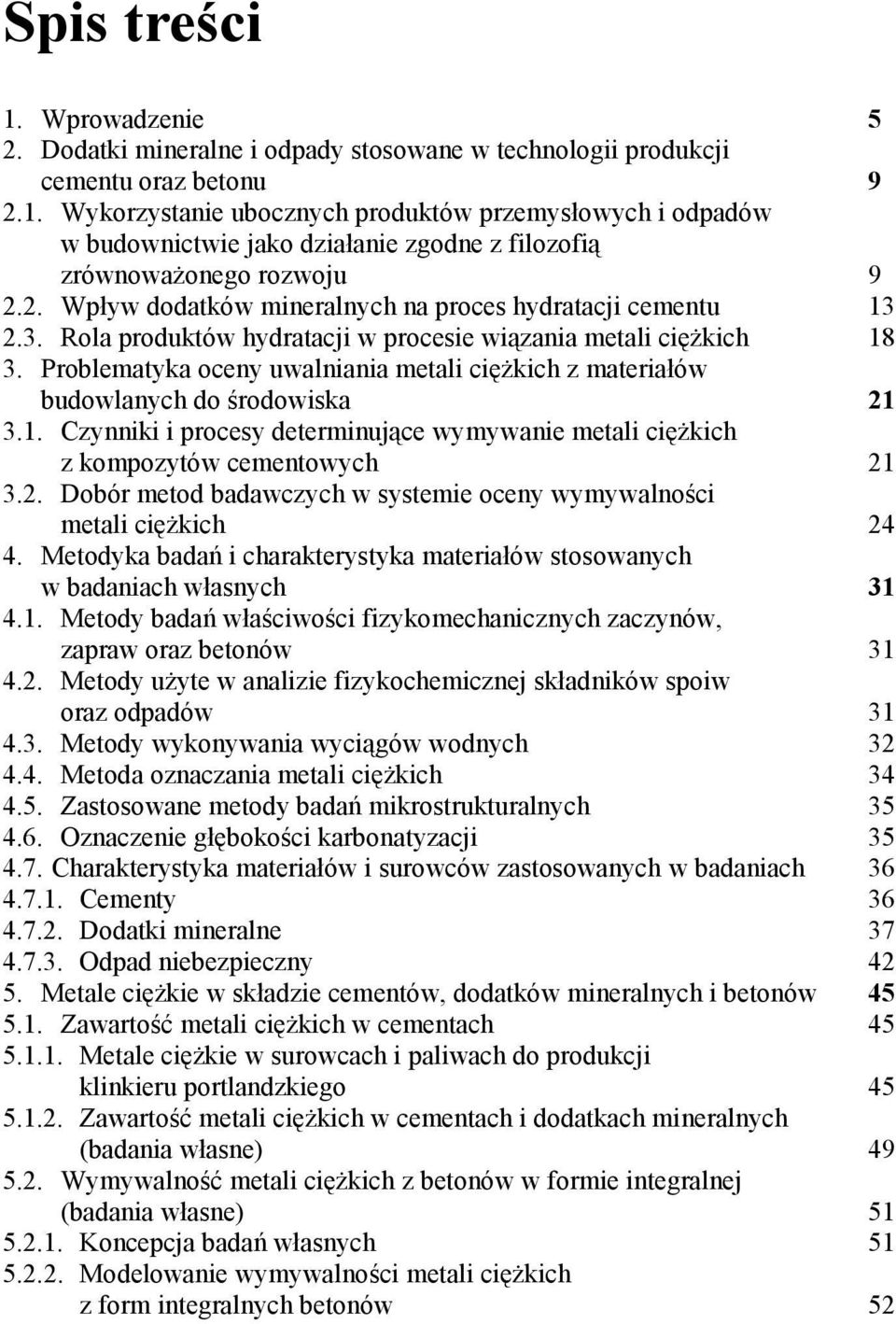 Problematyka oceny uwalniania metali ciężkich z materiałów budowlanych do środowiska 21 3.1. Czynniki i procesy determinujące wymywanie metali ciężkich z kompozytów cementowych 21 3.2. Dobór metod badawczych w systemie oceny wymywalności metali ciężkich 24 4.