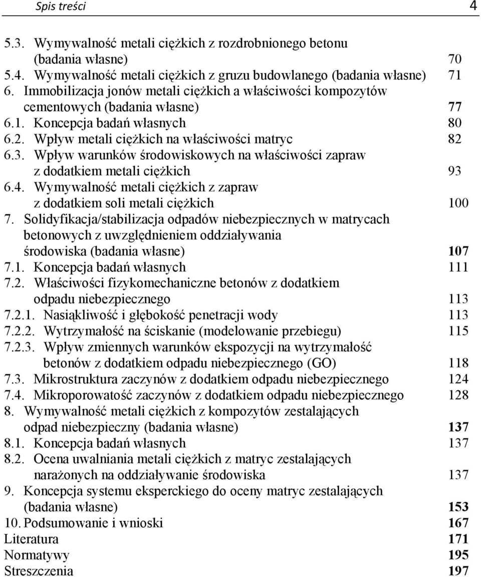 Wpływ warunków środowiskowych na właściwości zapraw z dodatkiem metali ciężkich 93 6.4. Wymywalność metali ciężkich z zapraw z dodatkiem soli metali ciężkich 100 7.