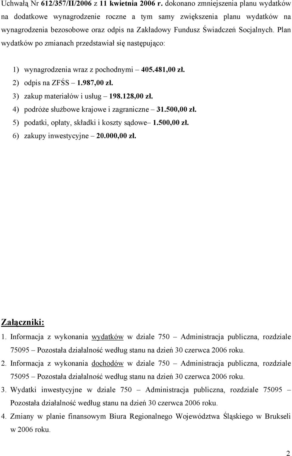 Plan wydatków po zmianach przedstawiał się następująco: 1) wynagrodzenia wraz z pochodnymi 405.481,00 zł. 2) odpis na ZFŚS 1.987,00 zł. 3) zakup materiałów i usług 198.128,00 zł.