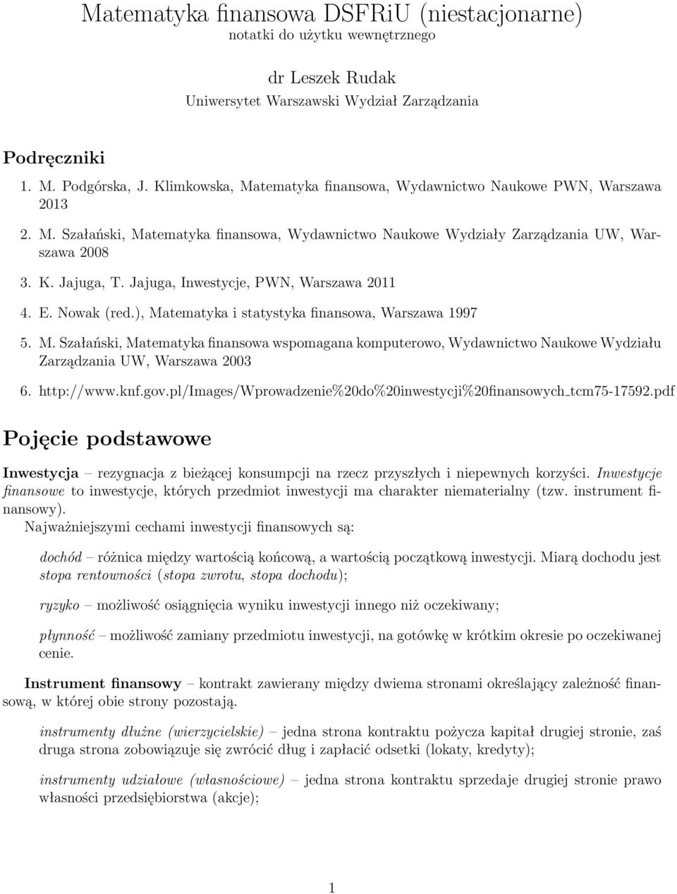 Jajuga, Inwestycje, PWN, Warszawa 2011 4. E. Nowak (red.), Matematyka i statystyka finansowa, Warszawa 1997 5. M. Szałański, Matematyka finansowa wspomagana komputerowo, Wydawnictwo Naukowe Wydziału Zarządzania UW, Warszawa 2003 6.