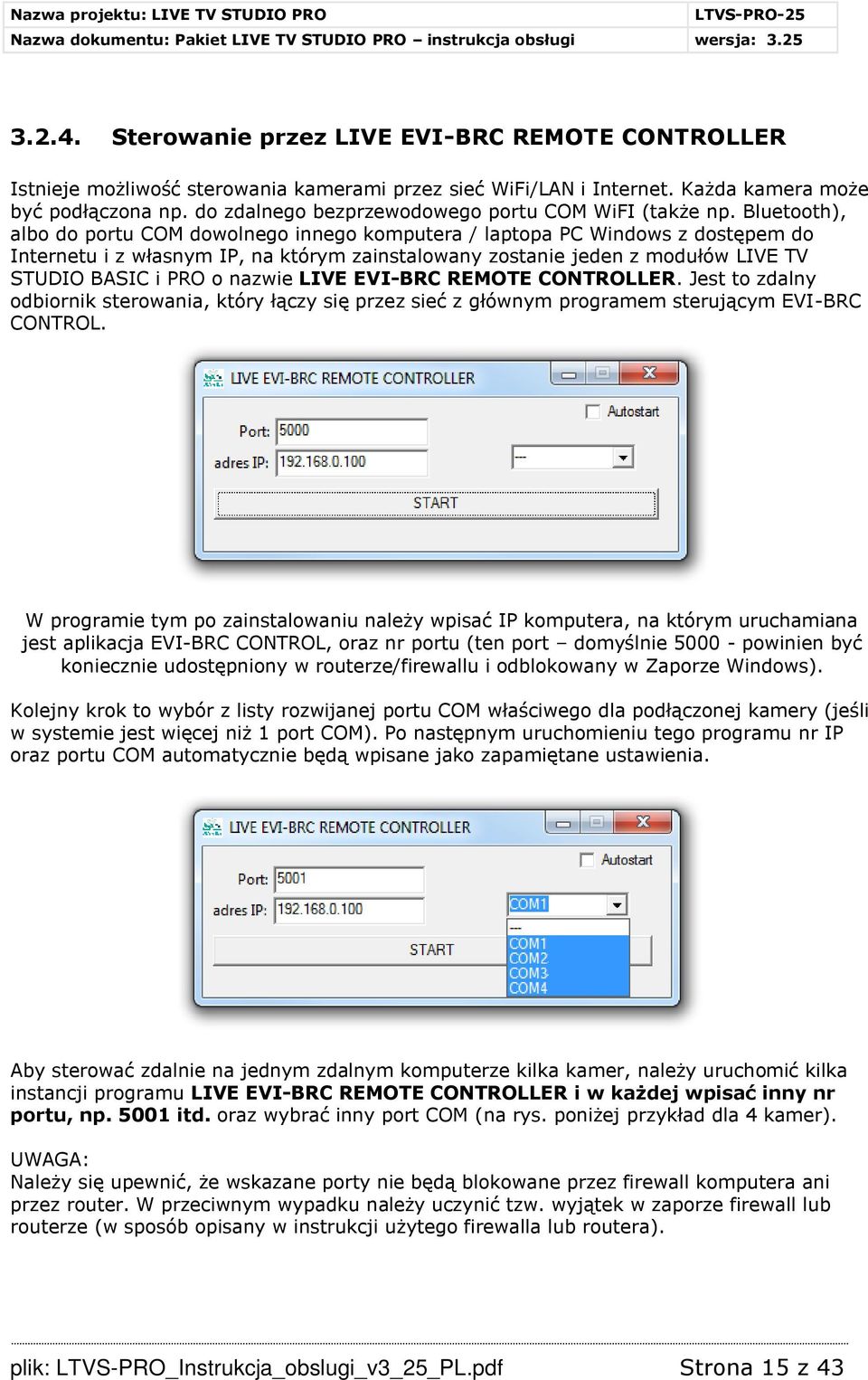 Bluetooth), albo do portu COM dowolnego innego komputera / laptopa PC Windows z dostępem do Internetu i z własnym IP, na którym zainstalowany zostanie jeden z modułów LIVE TV STUDIO BASIC i PRO o