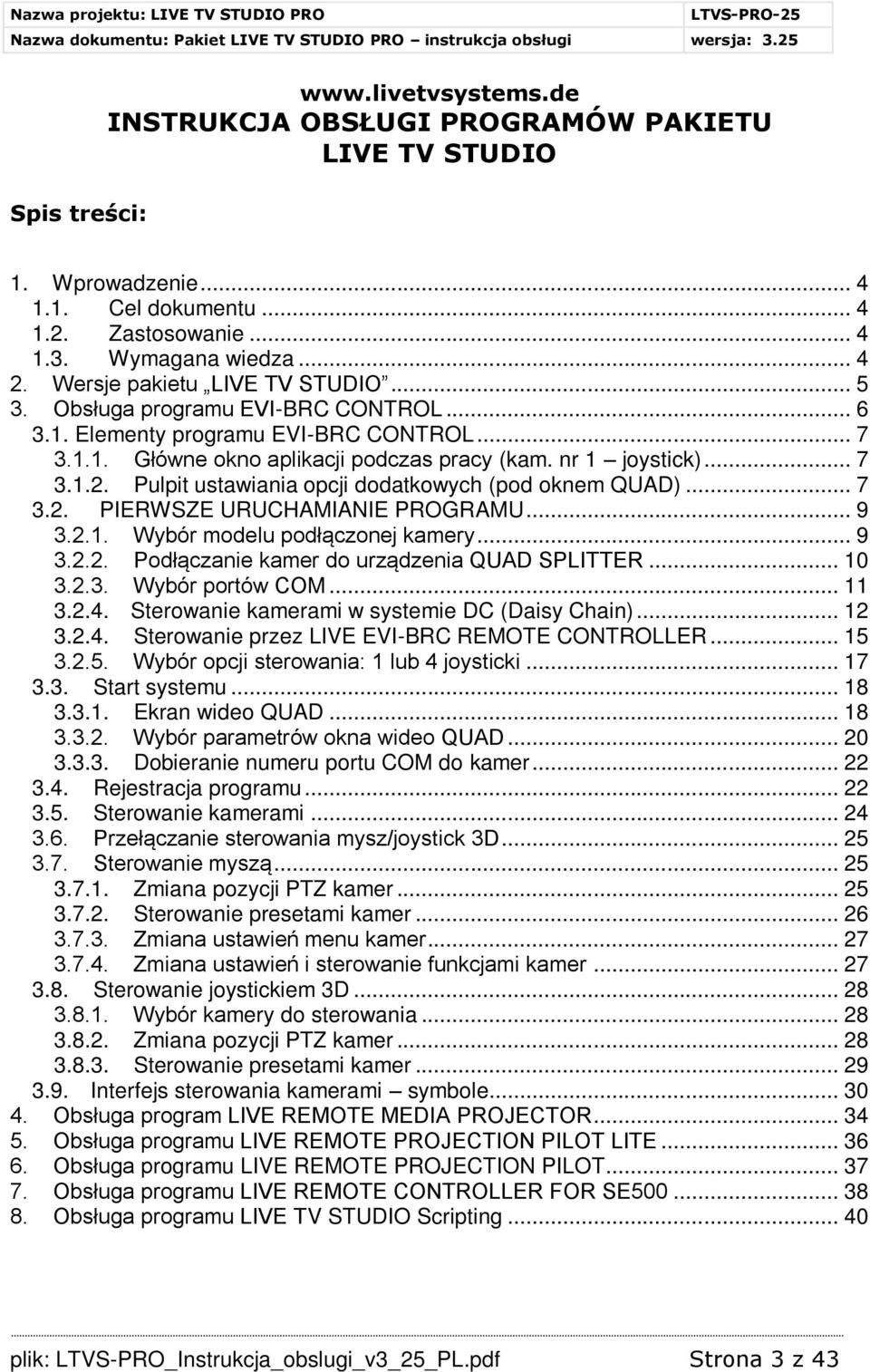 Pulpit ustawiania opcji dodatkowych (pod oknem QUAD)... 7 3.2. PIERWSZE URUCHAMIANIE PROGRAMU... 9 3.2.1. Wybór modelu podłączonej kamery... 9 3.2.2. Podłączanie kamer do urządzenia QUAD SPLITTER.