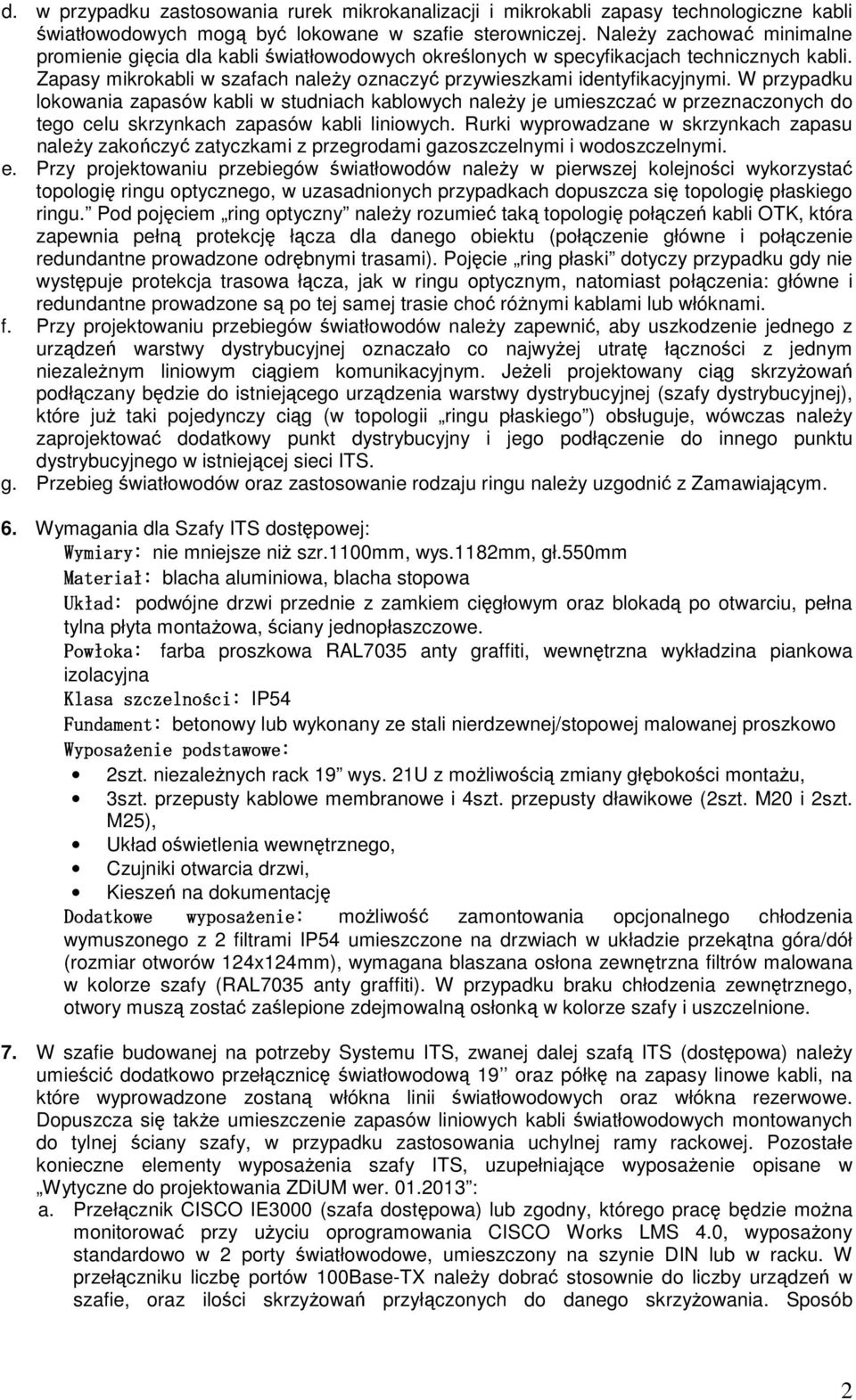 W przypadku lokowania zapasów kabli w studniach kablowych naleŝy je umieszczać w przeznaczonych do tego celu skrzynkach zapasów kabli liniowych.