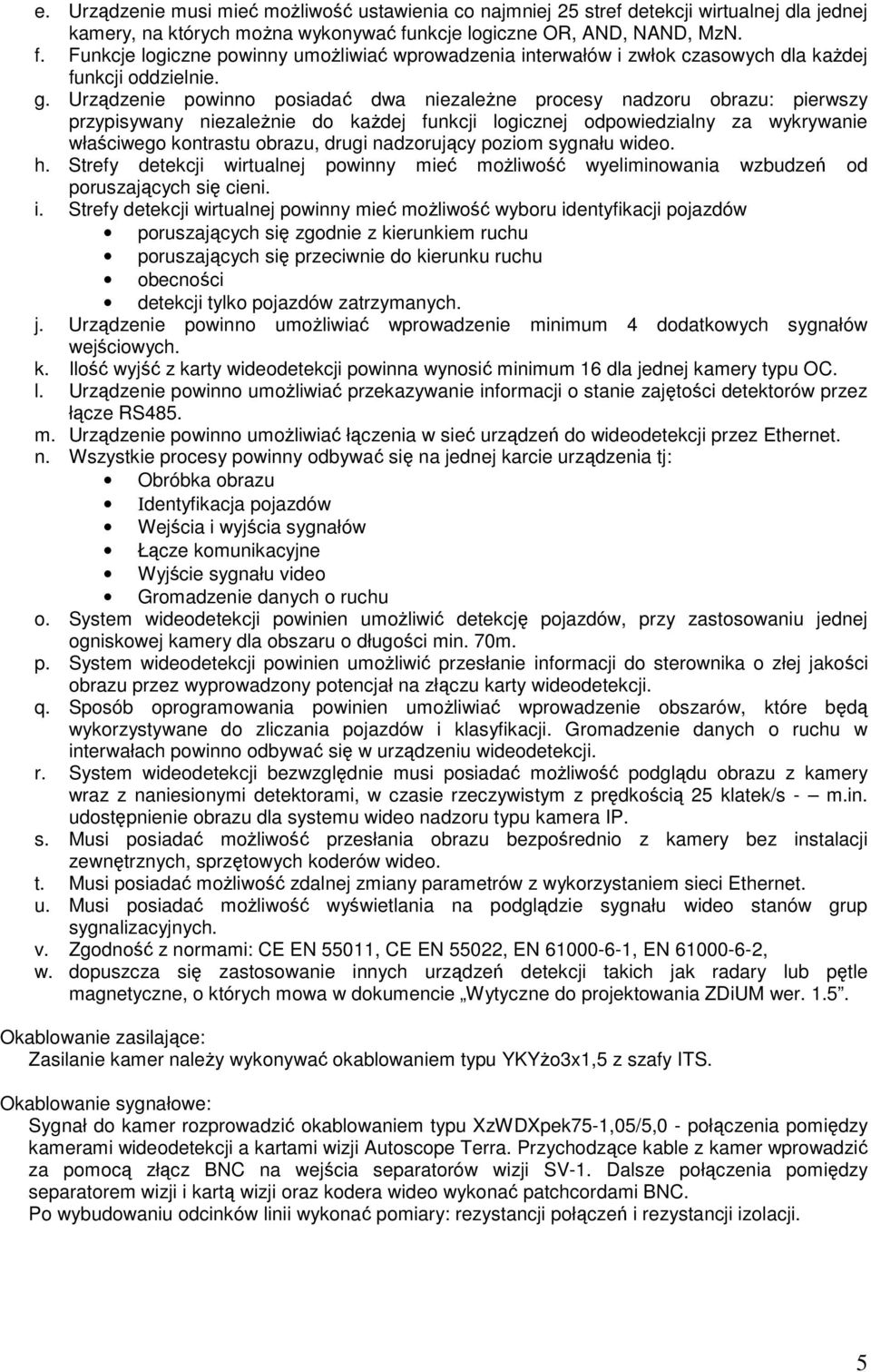 Urządzenie powinno posiadać dwa niezaleŝne procesy nadzoru obrazu: pierwszy przypisywany niezaleŝnie do kaŝdej funkcji logicznej odpowiedzialny za wykrywanie właściwego kontrastu obrazu, drugi