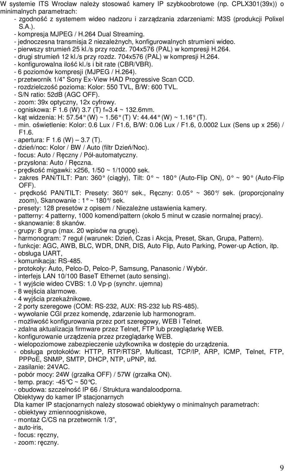 /s przy rozdz. 704x576 (PAL) w kompresji H.264. - konfigurowalna ilość kl./s i bit rate (CBR/VBR). - 6 poziomów kompresji (MJPEG / H.264). - przetwornik 1/4" Sony Ex-View HAD Progressive Scan CCD.