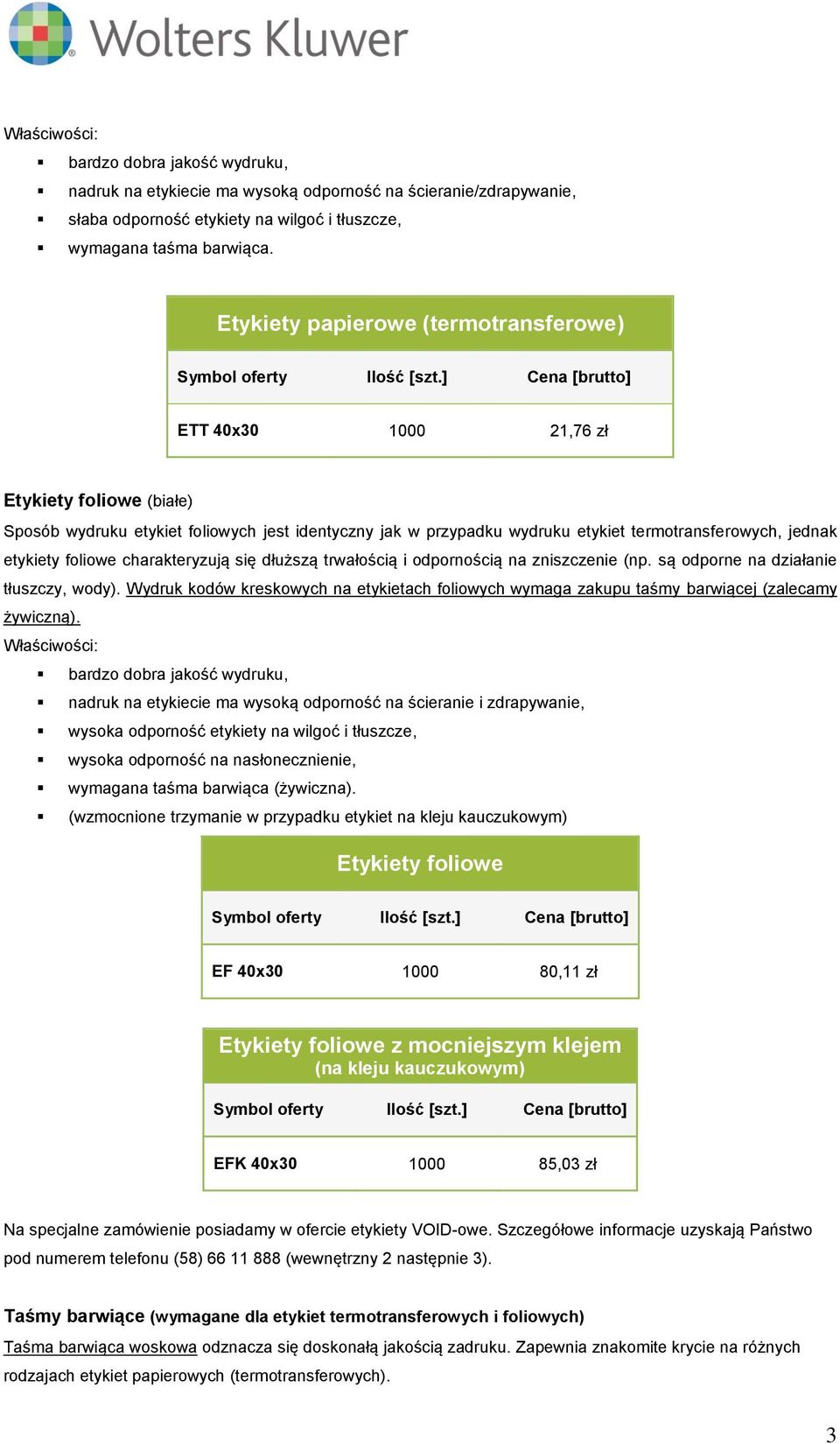 ] Cena [brutto] ETT 40x30 1000 21,76 zł Etykiety foliowe (białe) Sposób wydruku etykiet foliowych jest identyczny jak w przypadku wydruku etykiet termotransferowych, jednak etykiety foliowe