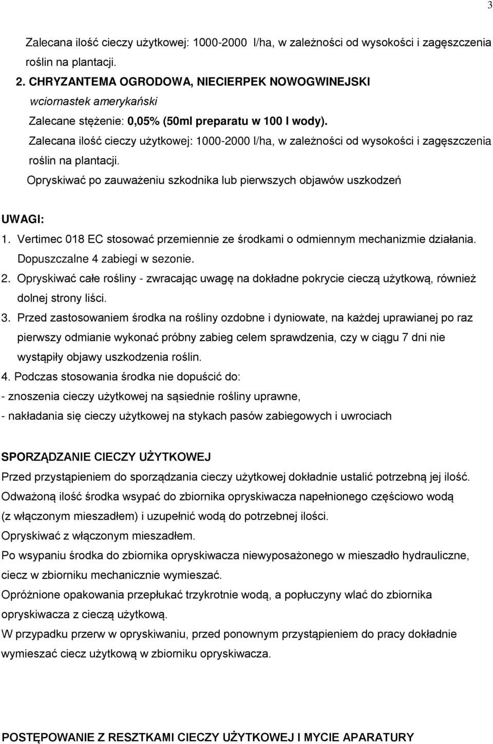 Zalecana ilość cieczy użytkowej: 1000-2000 l/ha, w zależności od wysokości i zagęszczenia roślin na plantacji. Opryskiwać po zauważeniu szkodnika lub pierwszych objawów uszkodzeń UWAGI: 1.