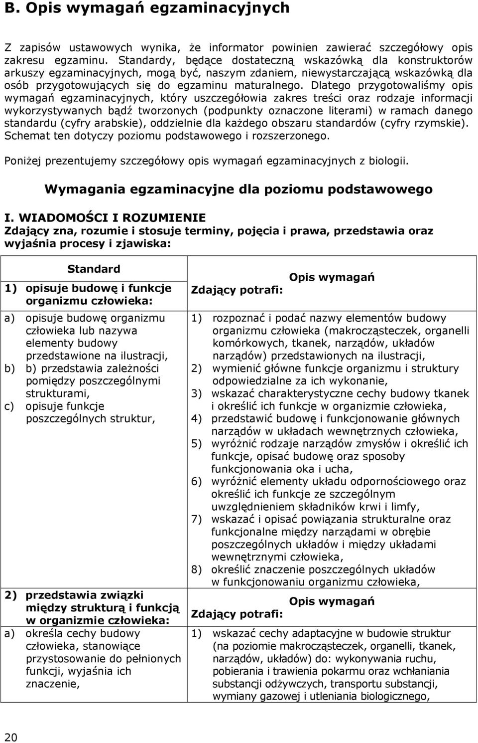 Dlatego przygotowaliśmy opis wymagań egzaminacyjnych, który uszczegółowia zakres treści oraz rodzaje informacji wykorzystywanych bądź tworzonych (podpunkty oznaczone literami) w ramach danego