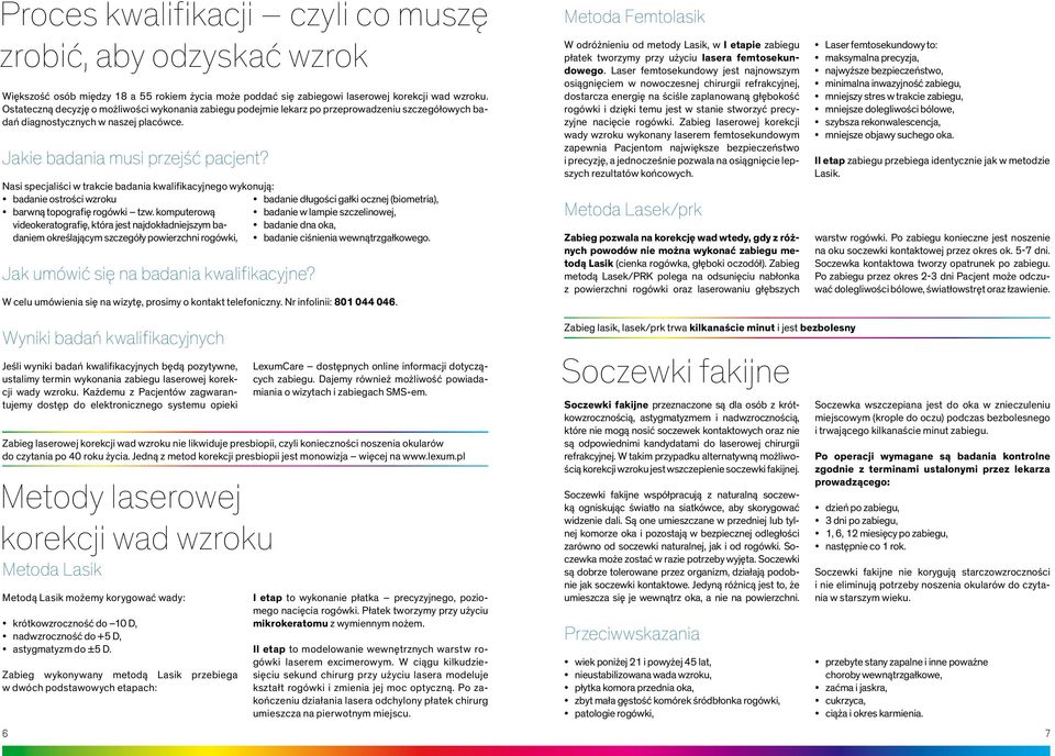 Nasi specjaliści w trakcie badania kwalifikacyjnego wykonują: badanie ostrości wzroku badanie długości gałki ocznej (biometria), barwną topografię rogówki tzw.