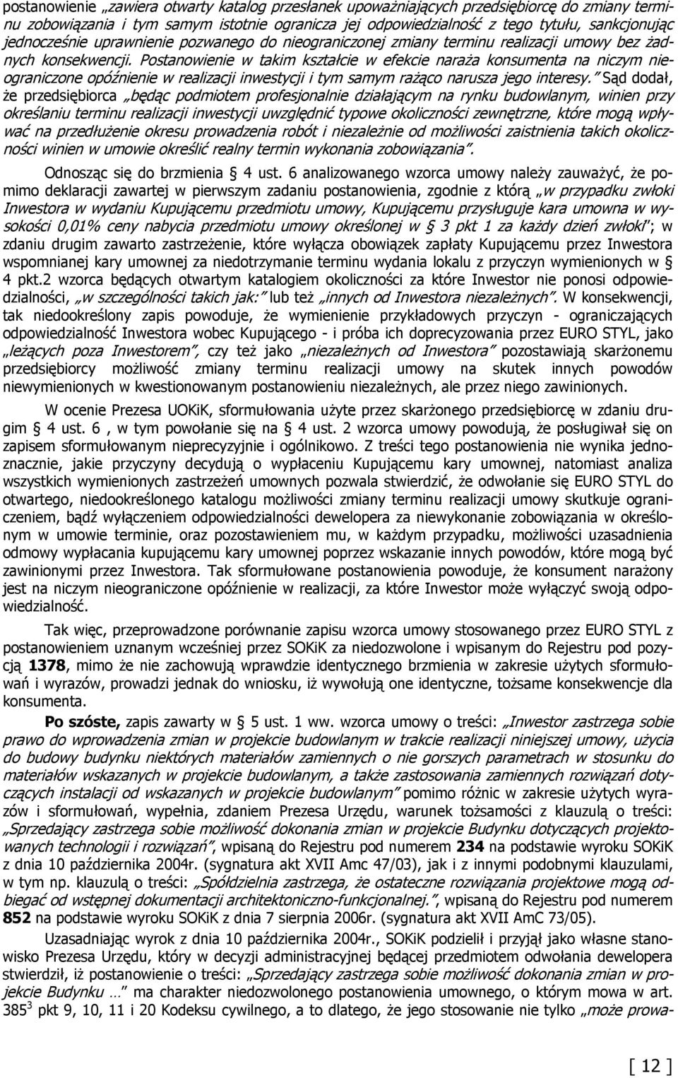 Postanowienie w takim kształcie w efekcie naraża konsumenta na niczym nieograniczone opóźnienie w realizacji inwestycji i tym samym rażąco narusza jego interesy.