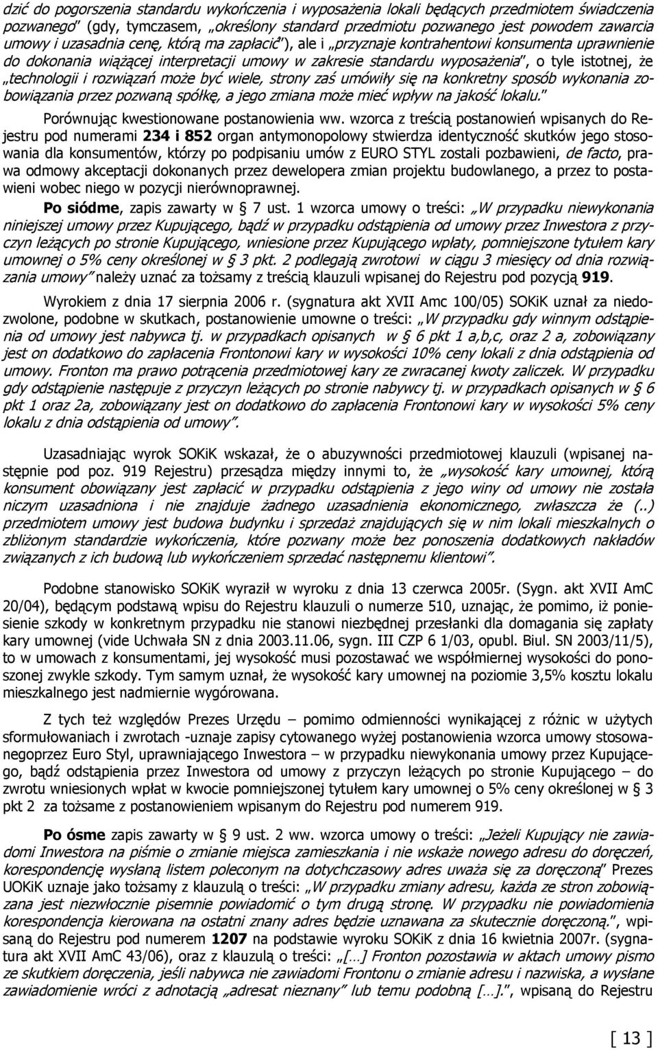 rozwiązań może być wiele, strony zaś umówiły się na konkretny sposób wykonania zobowiązania przez pozwaną spółkę, a jego zmiana może mieć wpływ na jakość lokalu.