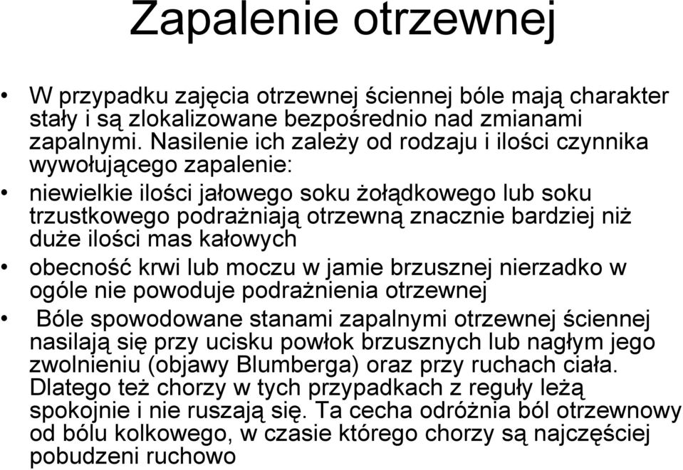 kałowych obecność krwi lub moczu w jamie brzusznej nierzadko w ogóle nie powoduje podraŝnienia otrzewnej Bóle spowodowane stanami zapalnymi otrzewnej ściennej nasilają się przy ucisku powłok