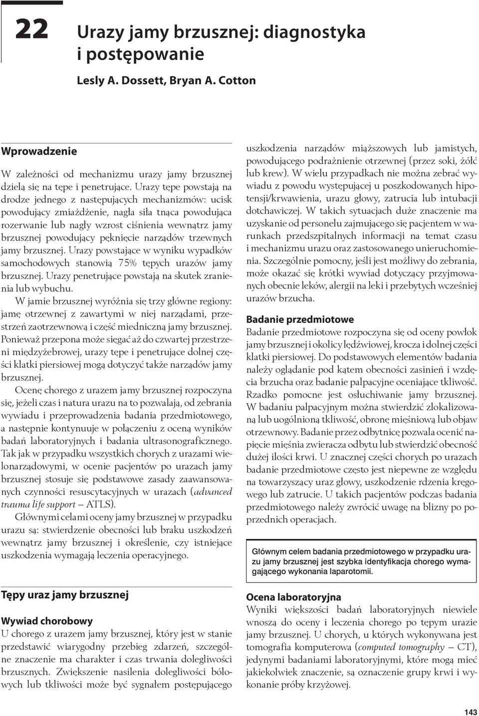 pęknięcie narządów trzewnych jamy brzusznej. Urazy powstające w wyniku wypadków samochodowych stanowią 75% tępych urazów jamy brzusznej. Urazy penetrujące powstają na skutek zranienia lub wybuchu.