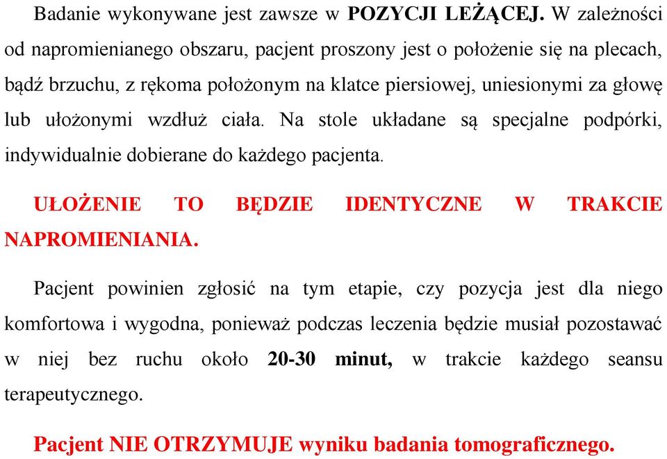 głowę lub ułożonymi wzdłuż ciała. Na stole układane są specjalne podpórki, indywidualnie dobierane do każdego pacjenta.