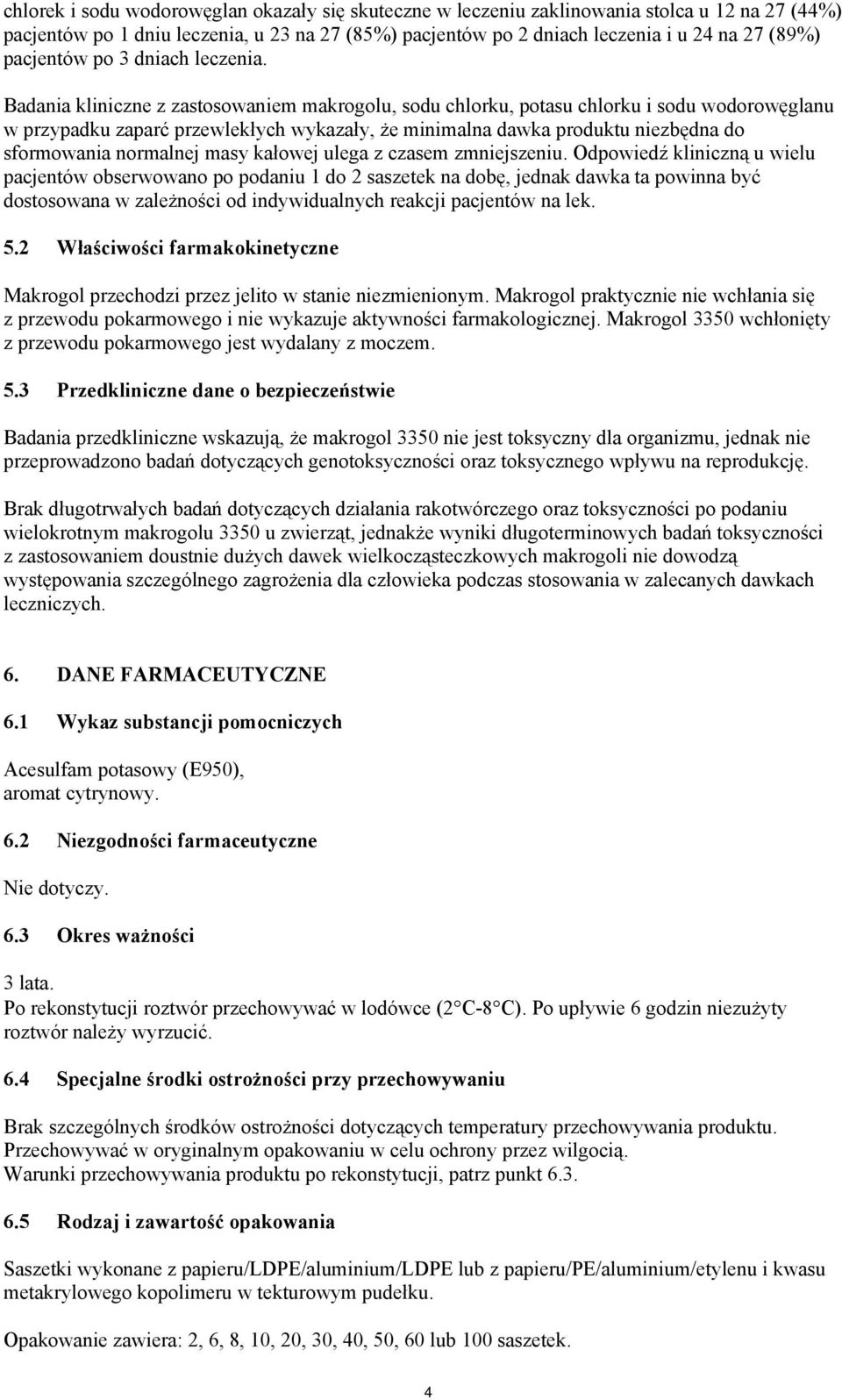 Badania kliniczne z zastosowaniem makrogolu, sodu chlorku, potasu chlorku i sodu wodorowęglanu w przypadku zaparć przewlekłych wykazały, że minimalna dawka produktu niezbędna do sformowania normalnej