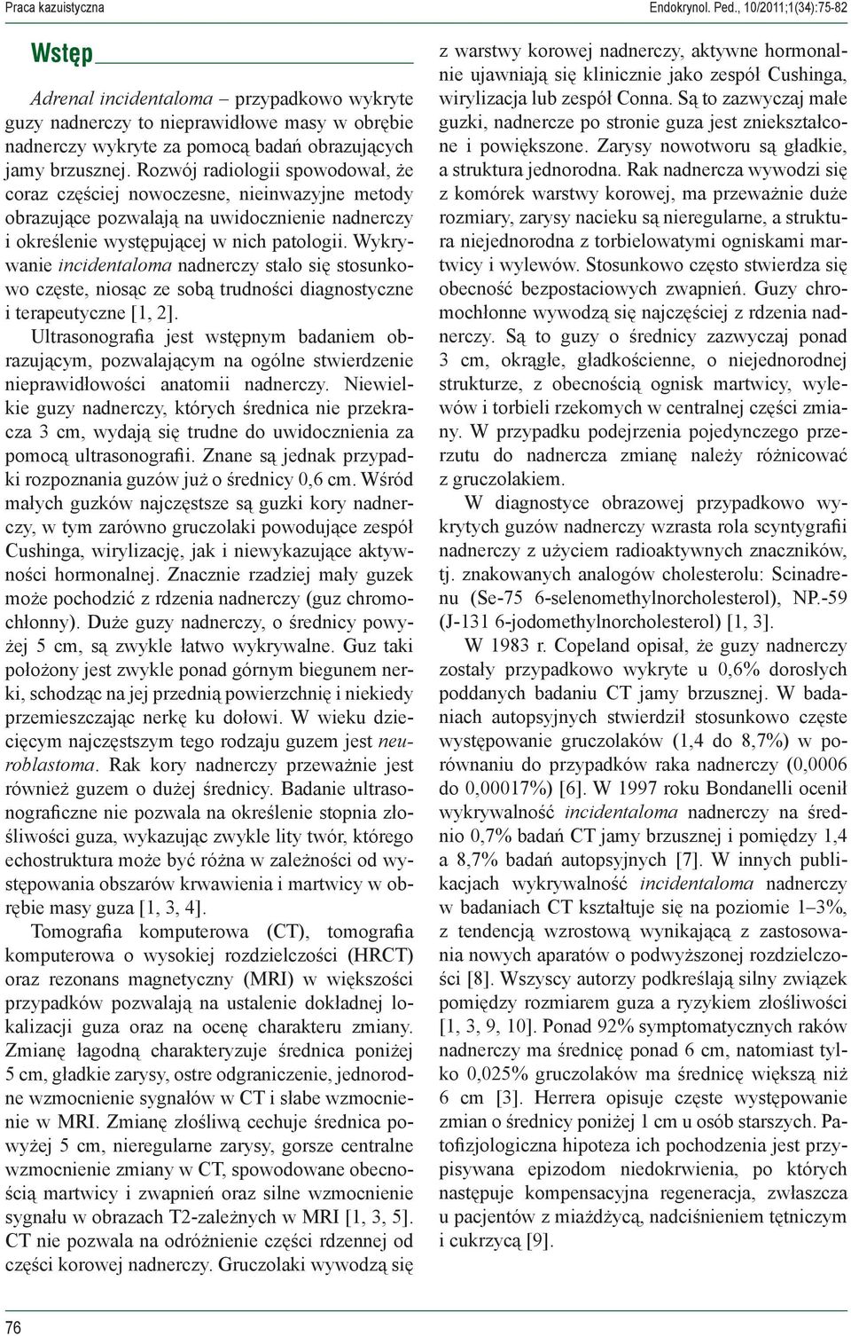 Rozwój radiologii spowodował, że coraz częściej nowoczesne, nieinwazyjne metody obrazujące pozwalają na uwidocznienie nadnerczy i określenie występującej w nich patologii.