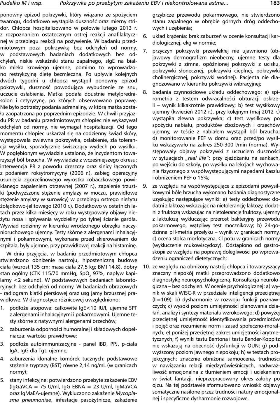 W badaniu przedmiotowym poza pokrzywką bez odchyleń od normy, w podstawowych badaniach dodatkowych bez odchyleń, niskie wskaźniki stanu zapalnego, sige na białko mleka krowiego ujemne, pomimo to