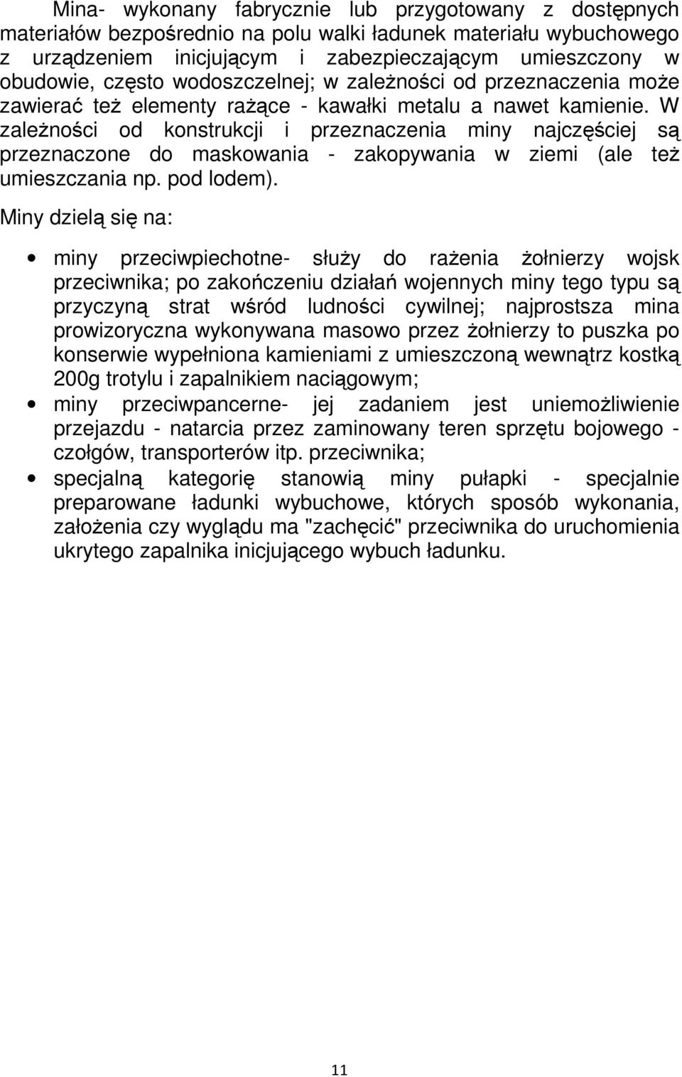 W zależności od konstrukcji i przeznaczenia miny najczęściej są przeznaczone do maskowania - zakopywania w ziemi (ale też umieszczania np. pod lodem).