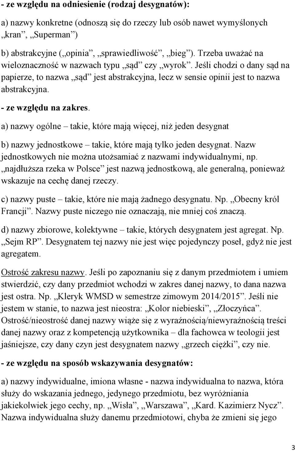 - ze względu na zakres. a) nazwy ogólne takie, które mają więcej, niż jeden desygnat b) nazwy jednostkowe takie, które mają tylko jeden desygnat.