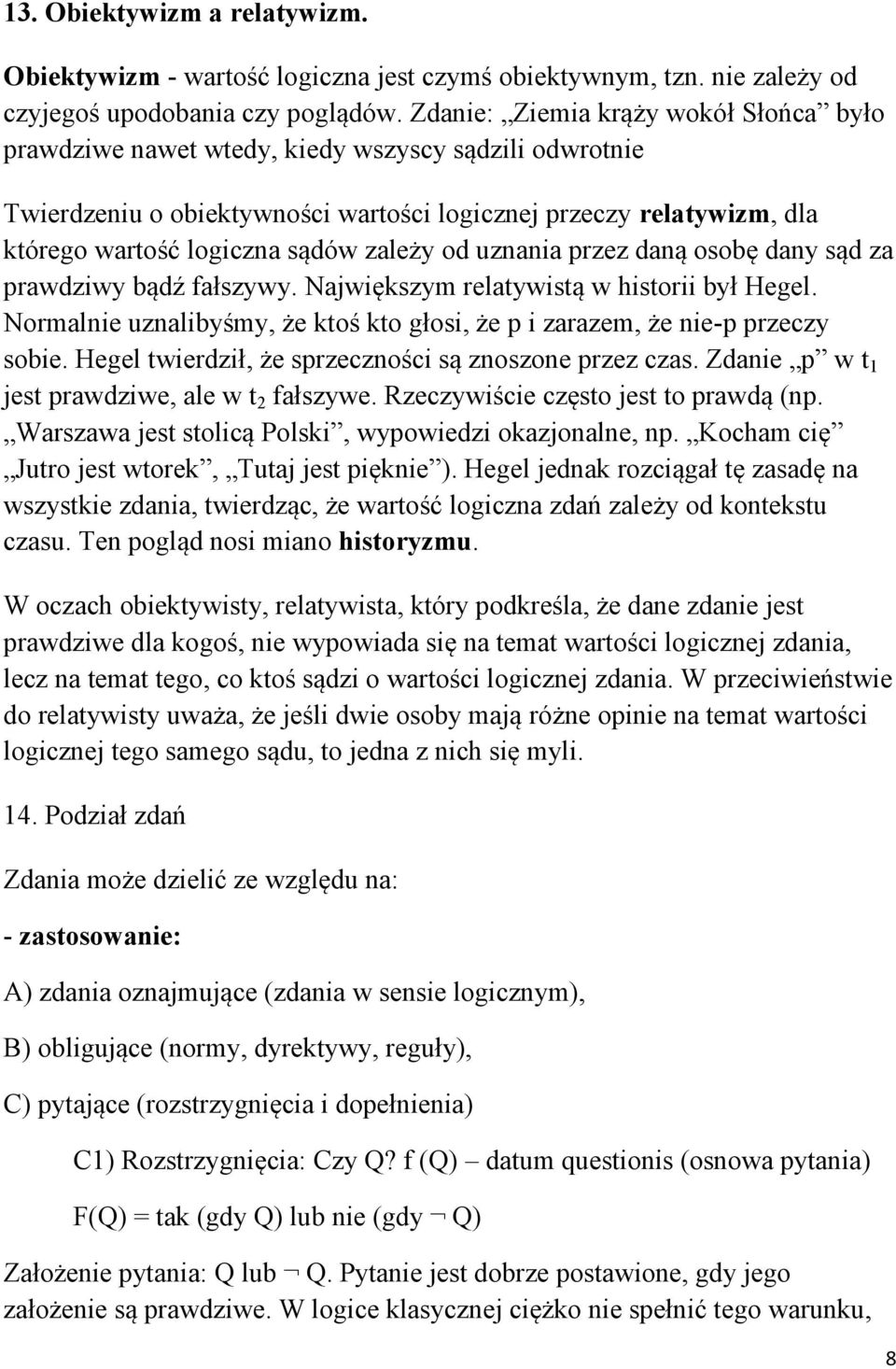 zależy od uznania przez daną osobę dany sąd za prawdziwy bądź fałszywy. Największym relatywistą w historii był Hegel. Normalnie uznalibyśmy, że ktoś kto głosi, że p i zarazem, że nie-p przeczy sobie.