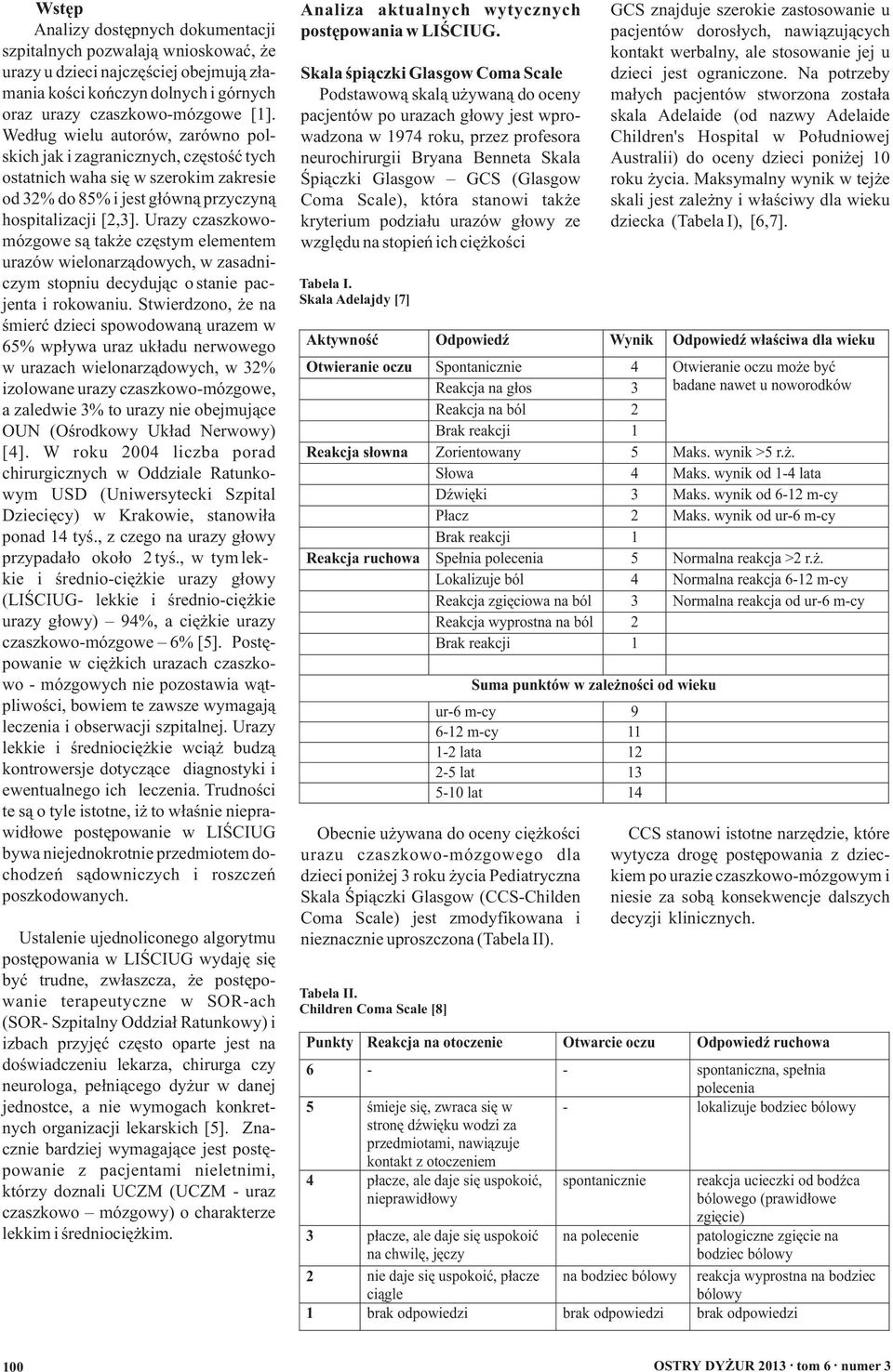 Urazy czaszkowomózgowe są także częstym elementem urazów wielonarządowych, w zasadniczym stopniu decydując o stanie pacjenta i rokowaniu.