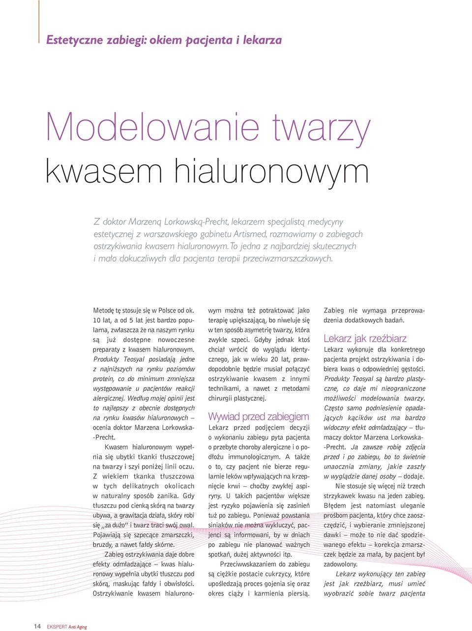 10 lat, a od 5 lat jest bardzo popularna, zw aszcza e na naszym rynku sà ju dost pne nowoczesne preparaty z kwasem hialuronowym.